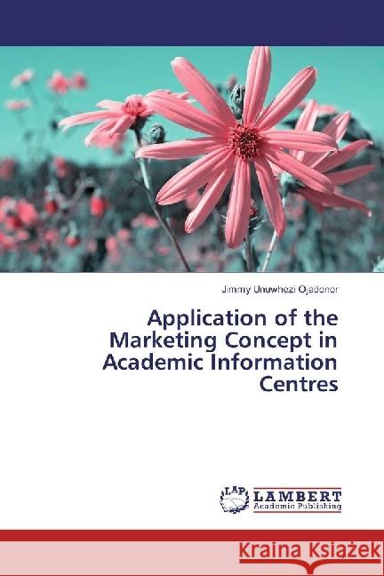 Application of the Marketing Concept in Academic Information Centres Unuwhezi Ojadonor, Jimmy 9783659674846 LAP Lambert Academic Publishing - książka