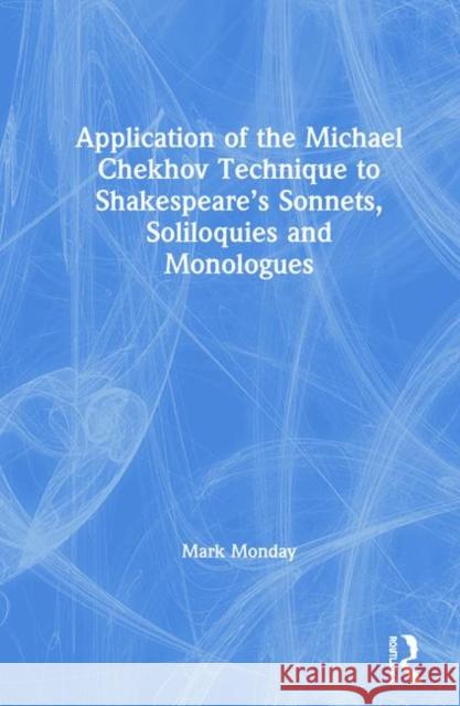 Application of the Michael Chekhov Technique to Shakespeare's Sonnets, Soliloquies, and Monologues Monday, Mark 9780367349684 Routledge - książka