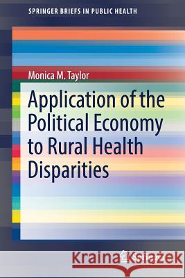 Application of the Political Economy to Rural Health Disparities Monica M. Taylor 9783319735368 Springer International Publishing AG - książka