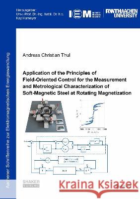 Application of the Principles of Field-Oriented Control for the Measurement and Metrological Characterization of Soft-Magnetic Steel at Rotating Magnetization Andreas Christian Thul   9783844081619 Shaker Verlag GmbH, Germany - książka