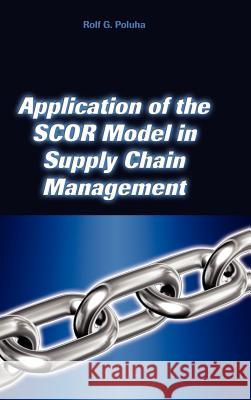 Application of the Scor Model in Supply Chain Management Rolf G. Poluha 9781934043233 Cambria Press - książka