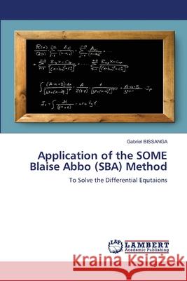 Application of the SOME Blaise Abbo (SBA) Method Gabriel Bissanga 9786205509432 LAP Lambert Academic Publishing - książka