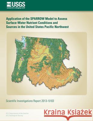 Application of the SPARROW Model to Assess Surface-Water Nutrient Conditions and Sources in the United States Pacific Northwest Johnson, Henry M. 9781500551582 Createspace - książka