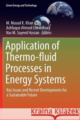 Application of Thermo-Fluid Processes in Energy Systems: Key Issues and Recent Developments for a Sustainable Future Khan, M. Masud K. 9789811092299 Springer - książka