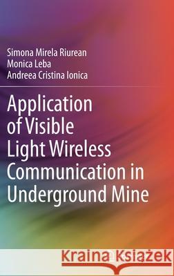 Application of Visible Light Wireless Communication in Underground Mine Simona Mirela Riurean Monica Leba Andreea Cristina Ionica 9783030614072 Springer - książka