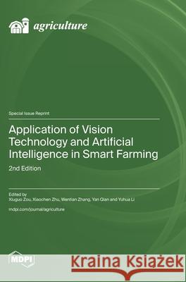 Application of Vision Technology and Artificial Intelligence in Smart Farming: 2nd Edition Xiuguo Zou Xiaochen Zhu Wentian Zhang 9783725862085 Mdpi AG - książka