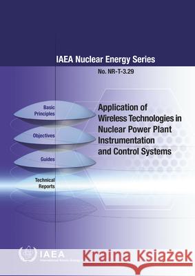 Application of Wireless Technologies in Nuclear Power Plant Instrumentation and Control Systems International Atomic Energy Agency 9789201048196 International Atomic Energy Agency - książka