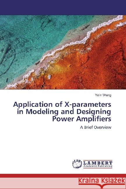 Application of X-parameters in Modeling and Designing Power Amplifiers : A Brief Overview Wang, Yelin 9786202017367 LAP Lambert Academic Publishing - książka