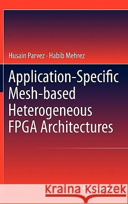 Application-Specific Mesh-Based Heterogeneous FPGA Architectures Parvez, Husain 9781441979278 Springer - książka