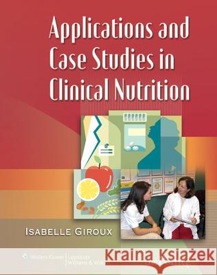 Applications and Case Studies in Clinical Nutrition Isabelle Giroux 9780781746748 Lippincott Williams & Wilkins - książka