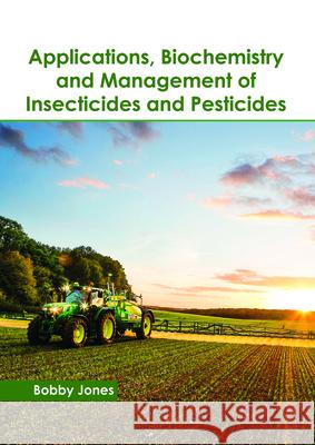 Applications, Biochemistry and Management of Insecticides and Pesticides Bobby Jones 9781632399045 Callisto Reference - książka