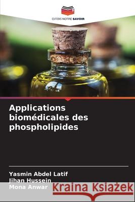 Applications biom?dicales des phospholipides Yasmin Abde Jihan Hussein Mona Anwar 9786207540549 Editions Notre Savoir - książka