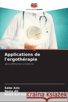 Applications de l'ergoth?rapie Saba Aziz Nazia Ali Mohd Asi 9786209376993 Editions Notre Savoir - książka