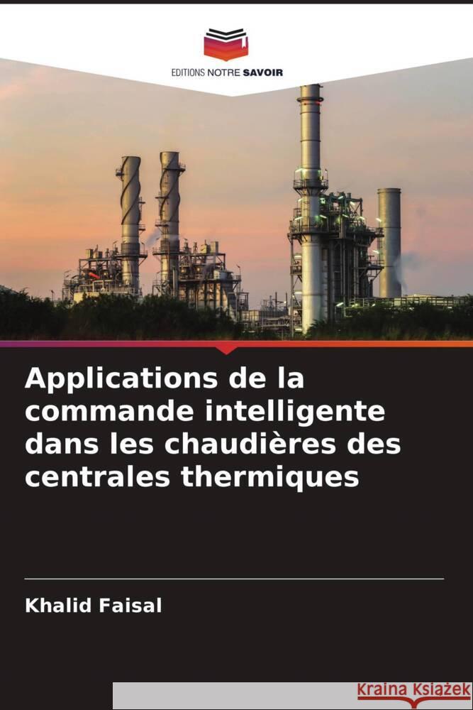 Applications de la commande intelligente dans les chaudières des centrales thermiques Faisal, Khalid 9786205531495 Editions Notre Savoir - książka