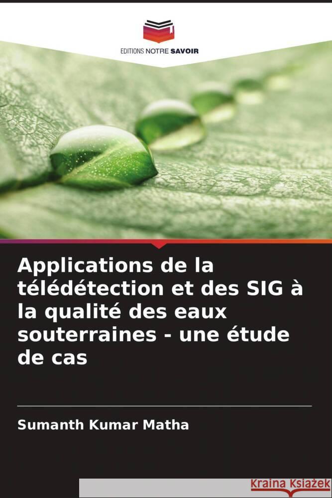 Applications de la télédétection et des SIG à la qualité des eaux souterraines - une étude de cas Matha, Sumanth Kumar 9786206450825 Editions Notre Savoir - książka