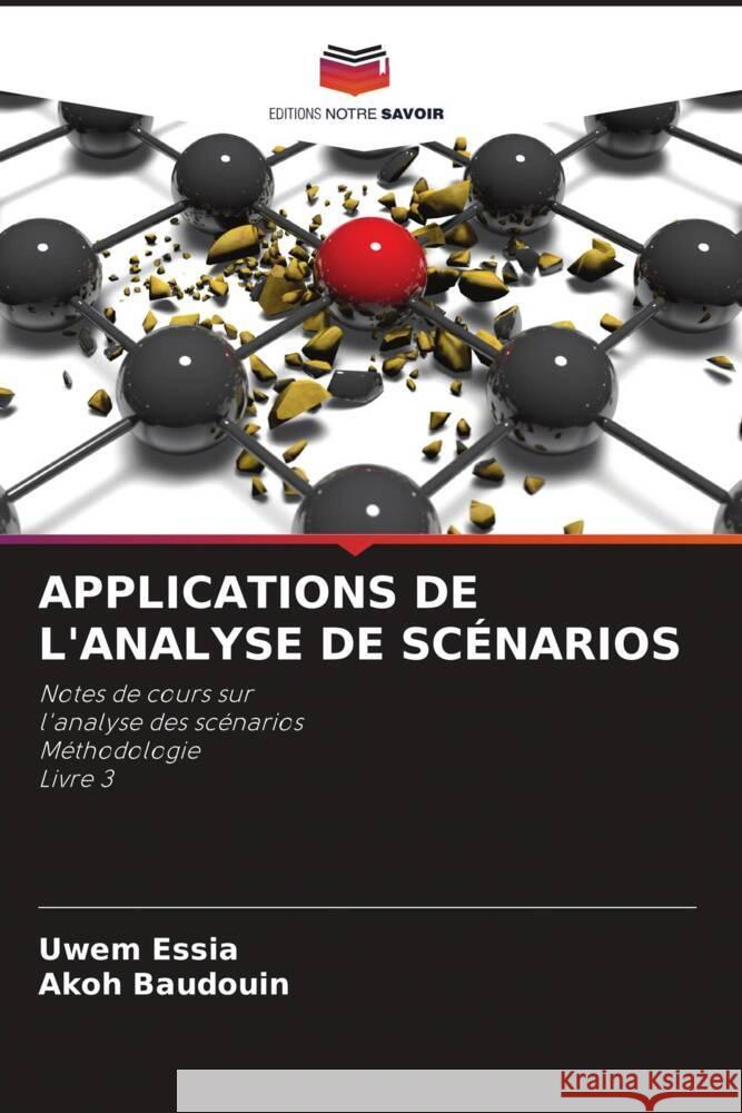 APPLICATIONS DE L'ANALYSE DE SCÉNARIOS Essia, Uwem, Baudouin, Akoh 9786204890869 Editions Notre Savoir - książka