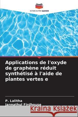 Applications de l'oxyde de graphène réduit synthétisé à l'aide de plantes vertes e P Lalitha, Jannathul Firdhouse 9786205389546 Editions Notre Savoir - książka