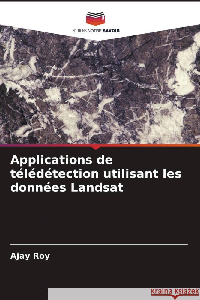 Applications de télédétection utilisant les données Landsat Roy, Ajay 9786204891842 Editions Notre Savoir - książka