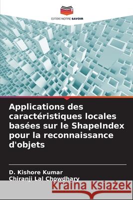 Applications des caractéristiques locales basées sur le ShapeIndex pour la reconnaissance d'objets Kishore Kumar, D., Chowdhary, Chiranji Lal 9786206763413 Editions Notre Savoir - książka