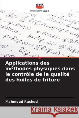 Applications des methodes physiques dans le controle de la qualite des huiles de friture Mahmoud Rashed   9786205781234 Editions Notre Savoir - książka