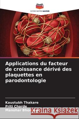 Applications du facteur de croissance d?riv? des plaquettes en parodontologie Kaustubh Thakare Priti Charde Manohar Bhongade 9786207889983 Editions Notre Savoir - książka