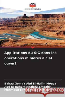 Applications du SIG dans les opérations minières à ciel ouvert Abd El-Halim Mousa, Bahaa Gomaa, Embaby, Abd El-Rahem Khalefa, Osman, Mahmoud El Nokrashy 9786208003784 Editions Notre Savoir - książka