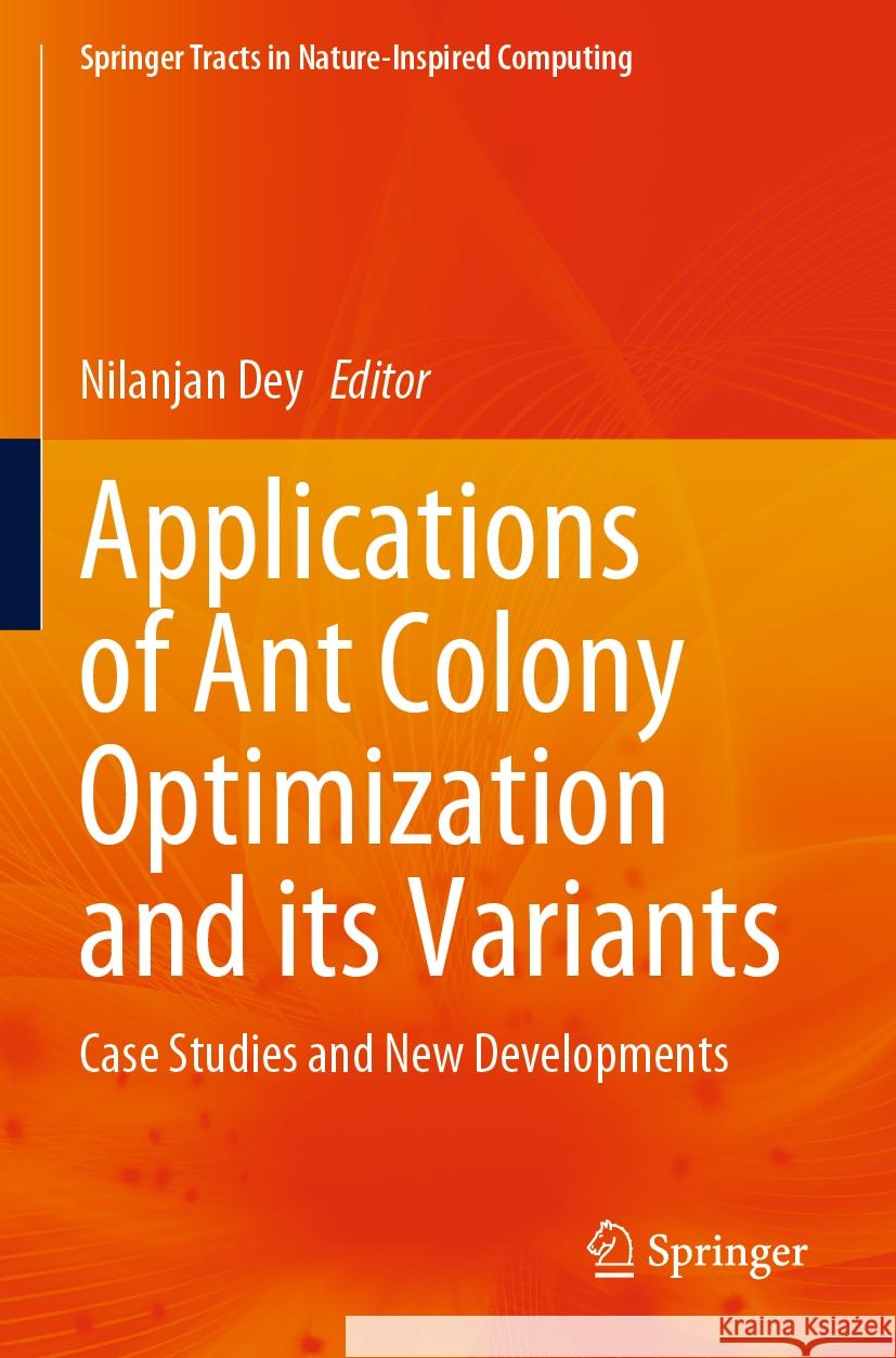 Applications of Ant Colony Optimization and its Variants: Case Studies and New Developments Nilanjan Dey 9789819972296 Springer Verlag, Singapore - książka