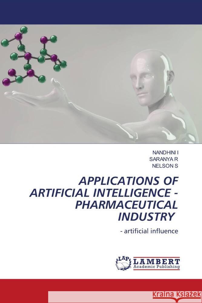 APPLICATIONS OF ARTIFICIAL INTELLIGENCE - PHARMACEUTICAL INDUSTRY I, NANDHINI, R, SARANYA, S, NELSON 9786206740209 LAP Lambert Academic Publishing - książka