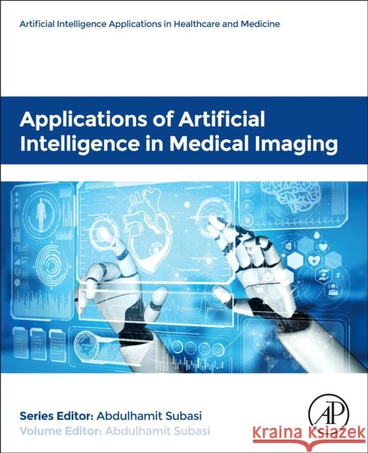 Applications of Artificial Intelligence in Medical Imaging Abdulhamit Subasi 9780443184505 Elsevier Science Publishing Co Inc - książka