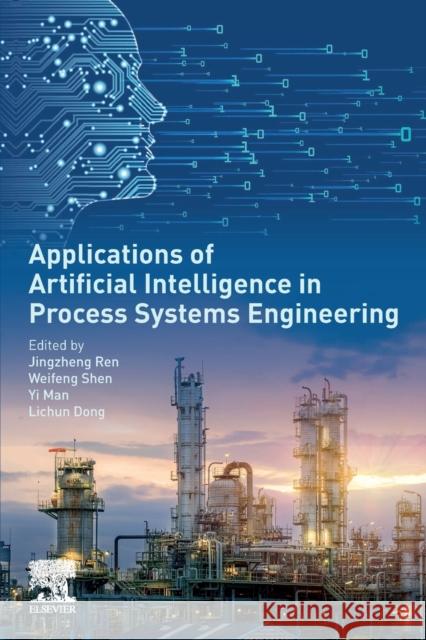 Applications of Artificial Intelligence in Process Systems Engineering Jingzheng Ren Weifeng Shen Yi Man 9780128210925 Elsevier - książka