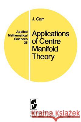 Applications of Centre Manifold Theory J. Carr 9780387905778 Springer - książka
