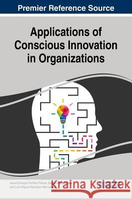 Applications of Conscious Innovation in Organizations Jesus Enrique Portillo Pizana Sergio Ortiz Valdes Luis Miguel Beristain Hernandez 9781522540236 Business Science Reference - książka