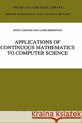 Applications of Continuous Mathematics to Computer Science Hung T. Nguyen T. Nguyen Hun V. Kreinovich 9780792347224 Kluwer Academic Publishers - książka