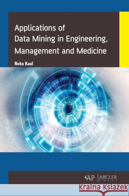 Applications of Data Mining in Engineering, Management and Medicine Neha Kaul 9781773612508 Arcler Press - książka