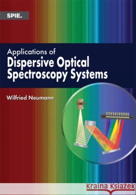 Applications of Dispersive Optical Spectroscopy Systems Wilfried Neumann 9781628413724 Eurospan (JL) - książka