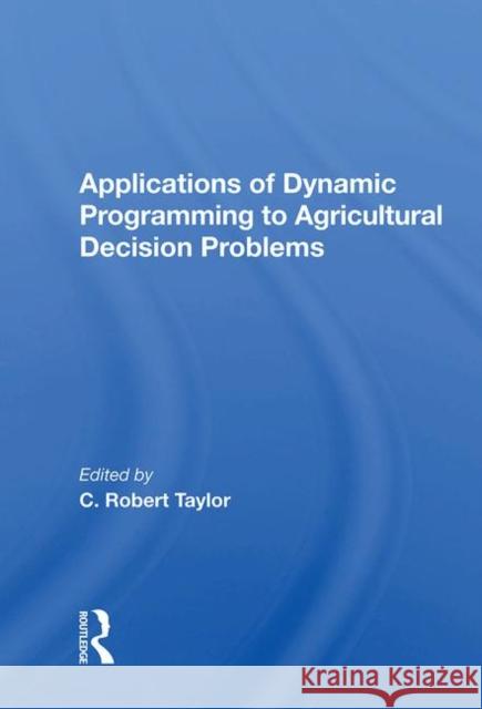 Applications of Dynamic Programming to Agricultural Decision Problems Taylor, C. Robert 9780367011055 CRC Press - książka