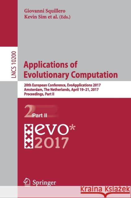 Applications of Evolutionary Computation: 20th European Conference, Evoapplications 2017, Amsterdam, the Netherlands, April 19-21, 2017, Proceedings, Squillero, Giovanni 9783319557915 Springer - książka