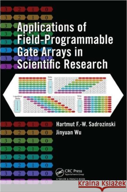 Applications of Field-Programmable Gate Arrays in Scientific Research Hartmut F.-W. Sadrozinski Jinyuan Wu  9781439841334 Taylor & Francis - książka