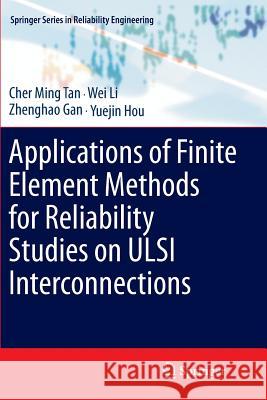 Applications of Finite Element Methods for Reliability Studies on ULSI Interconnections Cher Ming Tan Wei Li Zhenghao Gan 9781447126416 Springer - książka