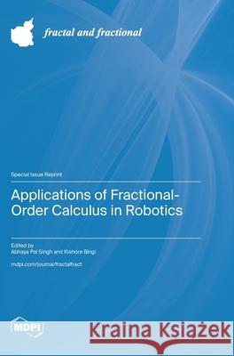 Applications of Fractional-Order Calculus in Robotics Abhaya Pal Singh Kishore Bingi 9783725818471 Mdpi AG - książka