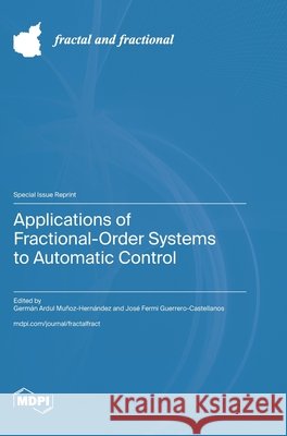 Applications of Fractional-Order Systems to Automatic Control Germ?n Ardul Mu?oz-Hern?ndez Jos? Fermi Guerrero-Castellanos 9783725852758 Mdpi AG - książka