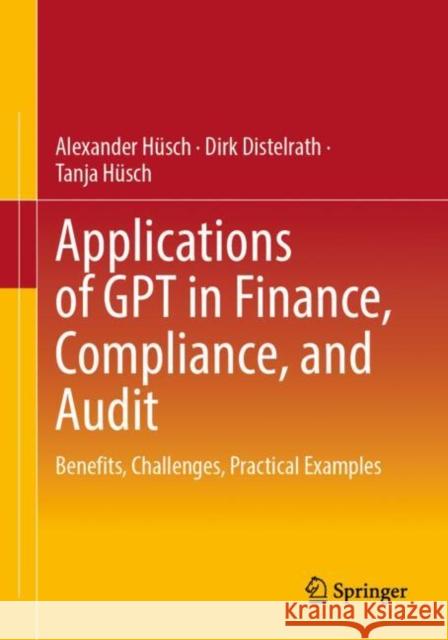 Applications of GPT in Finance, Compliance, and Audit: Benefits, Challenges, Practical Examples Tanja Husch 9783658452810 Springer - książka