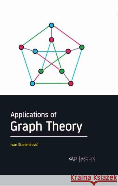 Applications of Graph Theory Ivan Stanimirovic 9781774071410 Arcler Press - książka