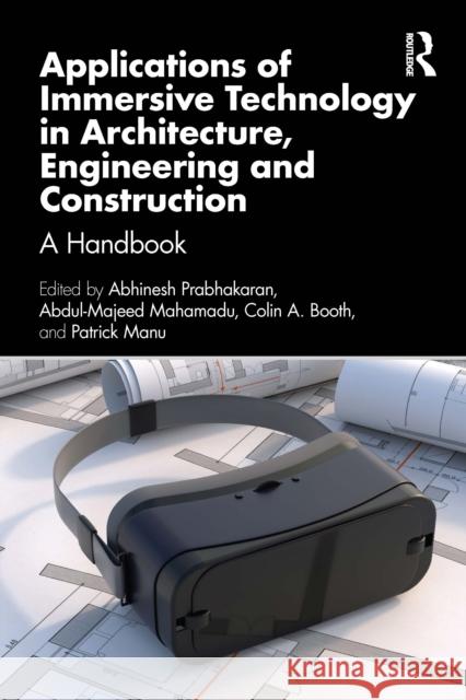 Applications of Immersive Technology in Architecture, Engineering and Construction: A Handbook Abhinesh Prabhakaran Abdul-Majeed Mahamadu Colin A. Booth 9781032657066 Routledge - książka