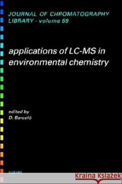 Applications of LC-MS in Environmental Chemistry: Volume 59 Barcelo, Damia 9780444820679 Elsevier Science - książka