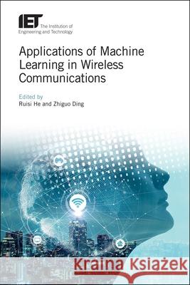 Applications of Machine Learning in Wireless Communications Ruisi He Zhiguo Ding 9781785616570 Institution of Engineering & Technology - książka