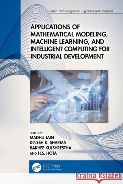 Applications of Mathematical Modeling, Machine Learning, and Intelligent Computing for Industrial Development Madhu Jain Dinesh K. Sharma Rakhee Kulshrestha 9781032479293 Taylor & Francis Ltd - książka
