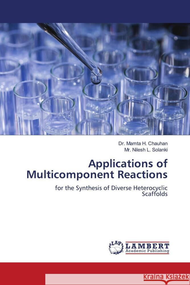 Applications of Multicomponent Reactions Chauhan, Dr. Mamta H., Solanki, Mr. Nilesh L. 9786204982922 LAP Lambert Academic Publishing - książka