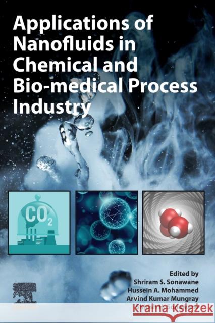 Applications of Nanofluids in Chemical and Bio-Medical Process Industry Shriram S. Sonawane Hussein A. Mohammed Arvind Kumar Mungray 9780323905640 Elsevier - książka