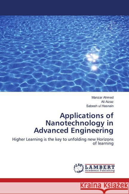 Applications of Nanotechnology in Advanced Engineering : Higher Learning is the key to unfolding new Horizons of learning Ahmed, Manzar; Aizaz, Ali; ul Hasnain, Sabeeh 9786139816927 LAP Lambert Academic Publishing - książka